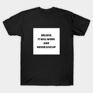 Believe it will work and never give up T-Shirt